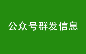 如何正確的使用公眾號群發(fā)信息-微信公眾號初級運營